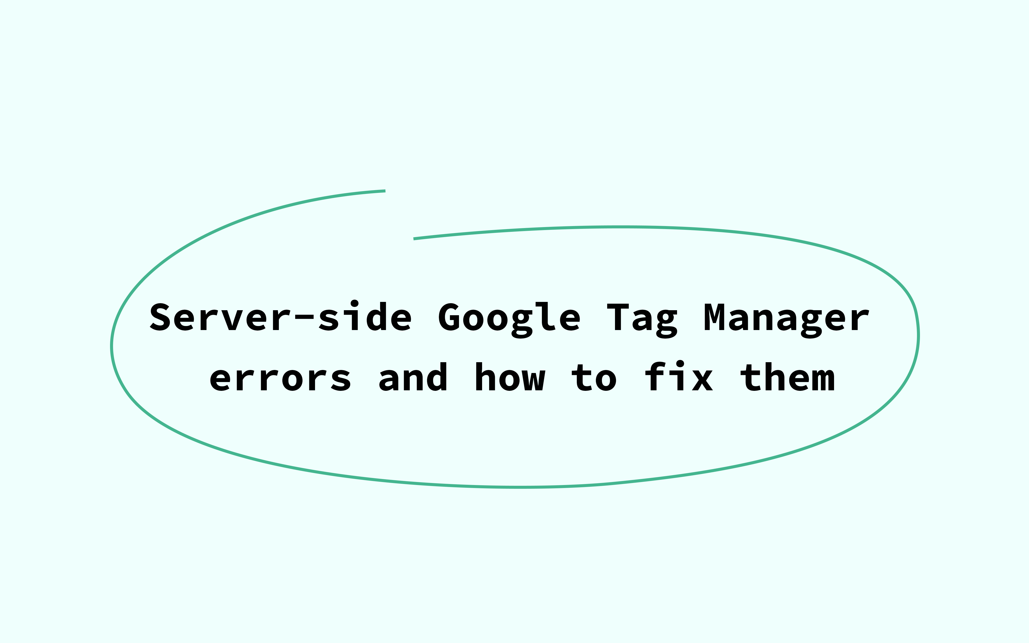 Common Google Tag Manager errors and mistakes (+ solutions)