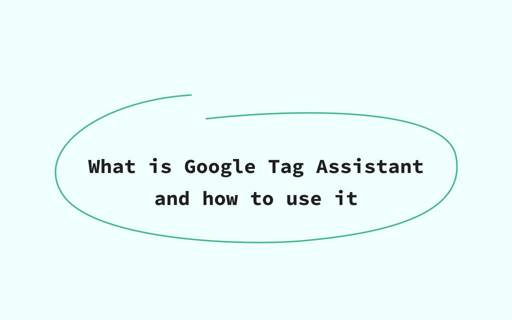 What is Google Tag Assistant & a guide on how to use it Properly