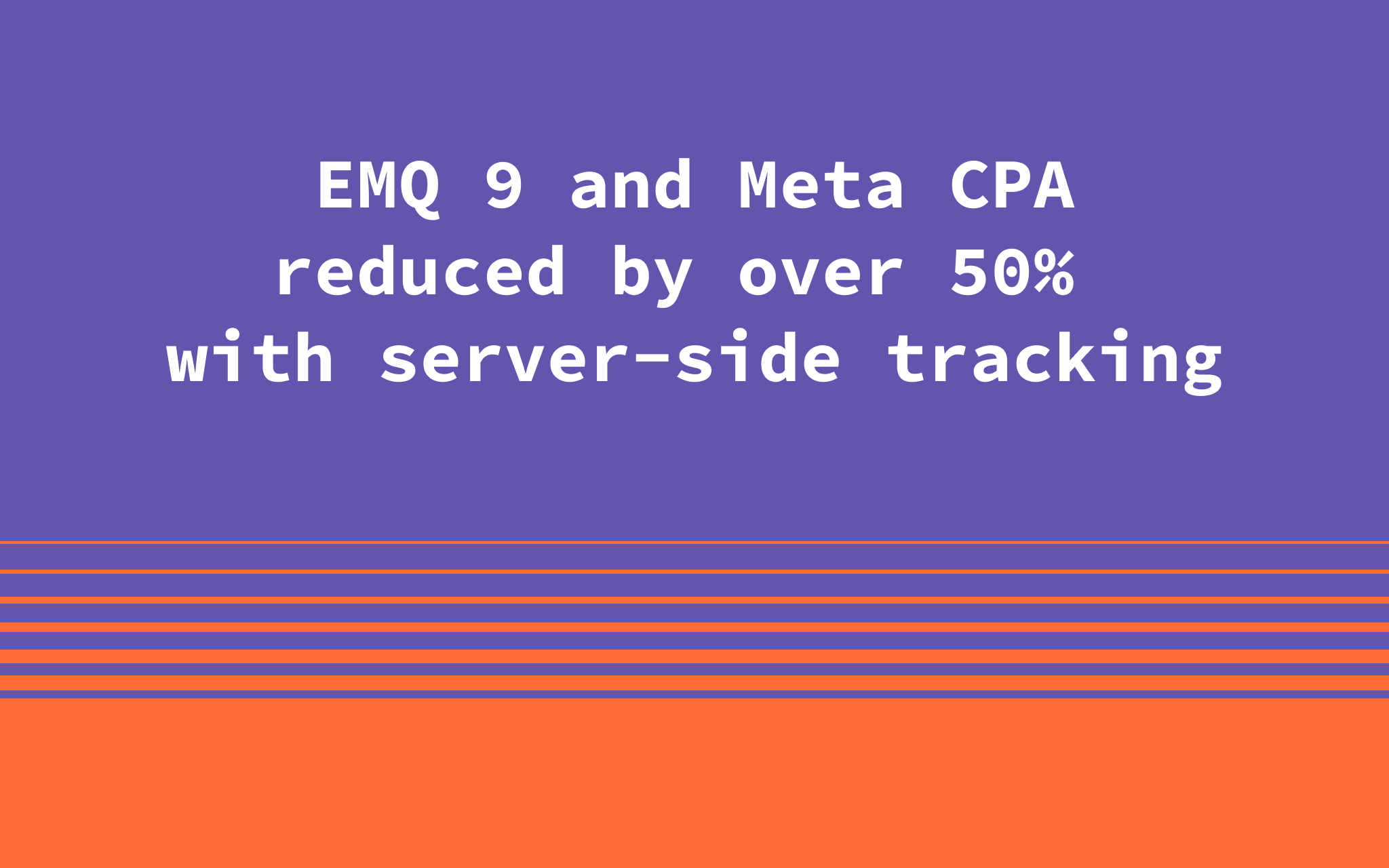 Meta CPA Reduced by Over 50% and EMQ Score of 9 with Stape